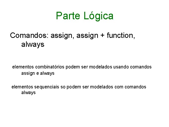 Parte Lógica Comandos: assign, assign + function, always elementos combinatórios podem ser modelados usando