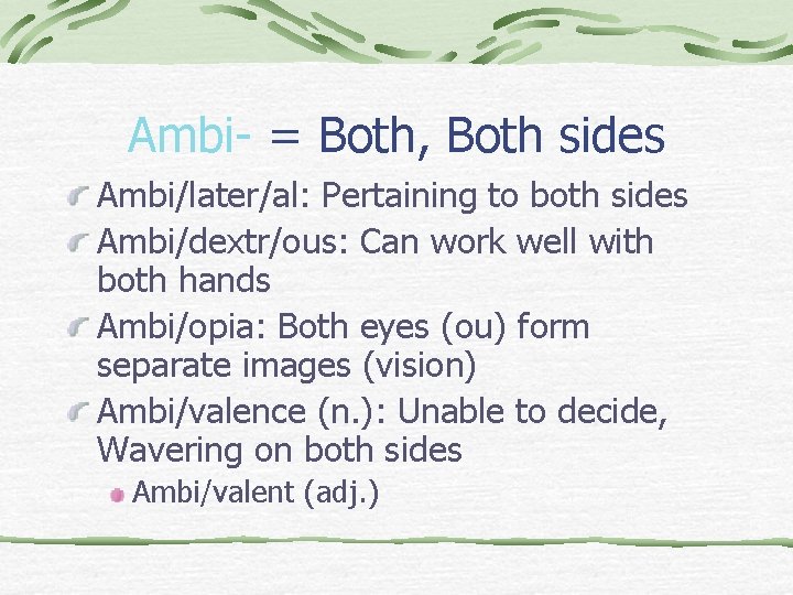 Ambi- = Both, Both sides Ambi/later/al: Pertaining to both sides Ambi/dextr/ous: Can work well