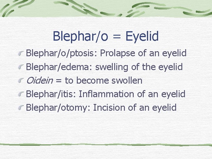 Blephar/o = Eyelid Blephar/o/ptosis: Prolapse of an eyelid Blephar/edema: swelling of the eyelid Oidein