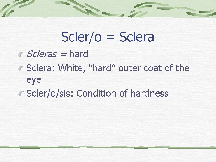 Scler/o = Scleras = hard Sclera: White, “hard” outer coat of the eye Scler/o/sis: