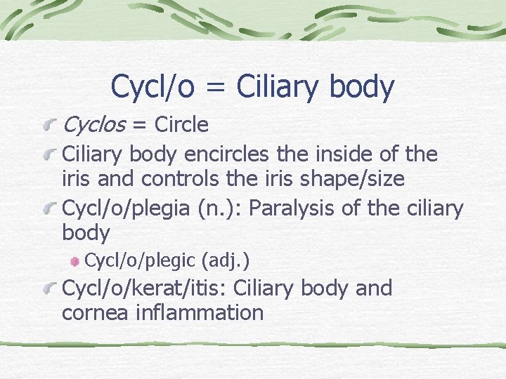 Cycl/o = Ciliary body Cyclos = Circle Ciliary body encircles the inside of the