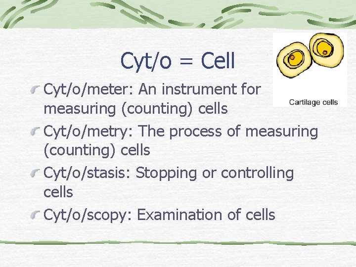 Cyt/o = Cell Cyt/o/meter: An instrument for measuring (counting) cells Cyt/o/metry: The process of