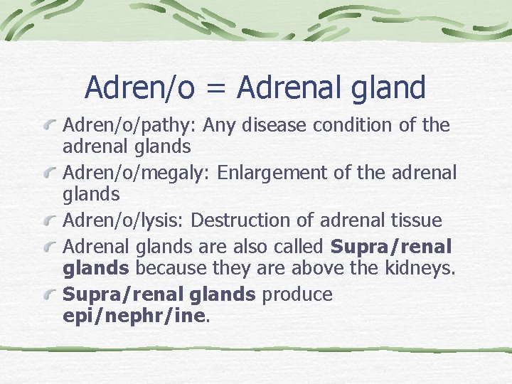 Adren/o = Adrenal gland Adren/o/pathy: Any disease condition of the adrenal glands Adren/o/megaly: Enlargement