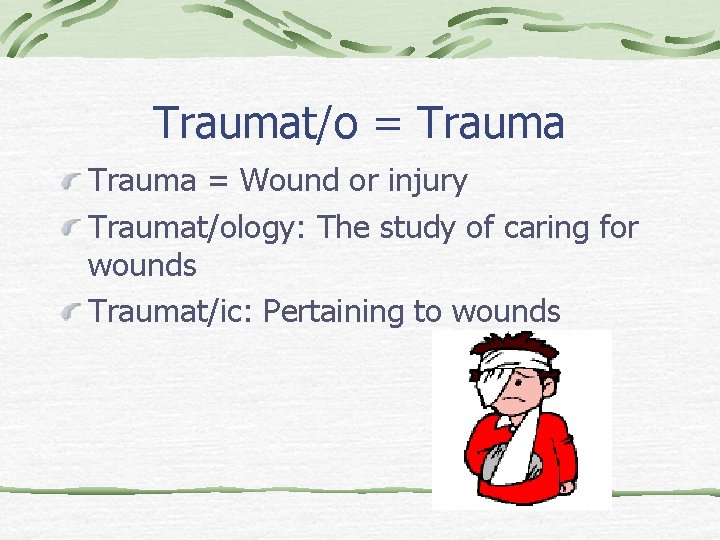 Traumat/o = Trauma = Wound or injury Traumat/ology: The study of caring for wounds