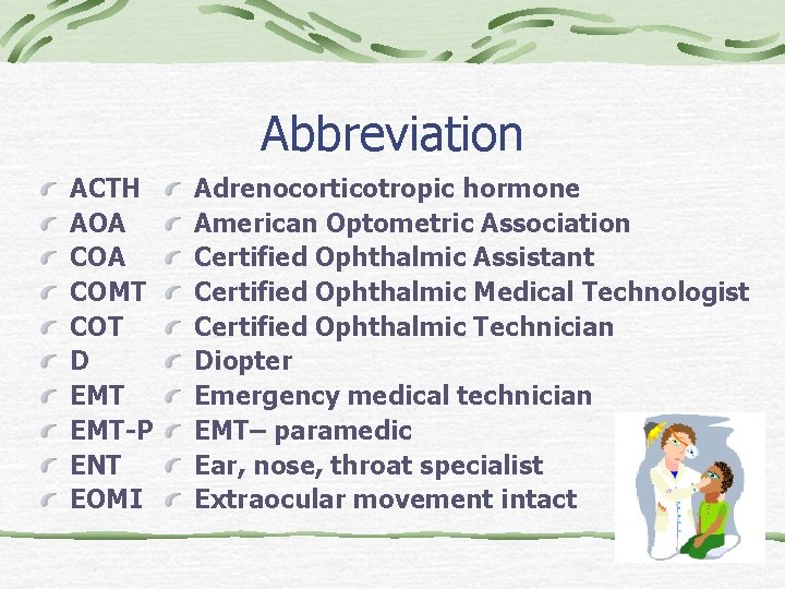 Abbreviation ACTH AOA COMT COT D EMT-P ENT EOMI Adrenocorticotropic hormone American Optometric Association