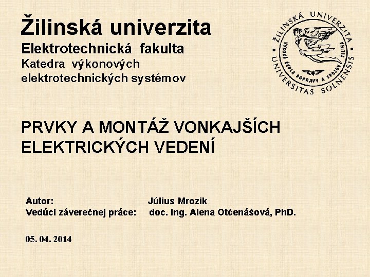 Žilinská univerzita Elektrotechnická fakulta Katedra výkonových elektrotechnických systémov PRVKY A MONTÁŽ VONKAJŠÍCH ELEKTRICKÝCH VEDENÍ