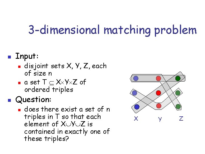 3 -dimensional matching problem n Input: n n n disjoint sets X, Y, Z,