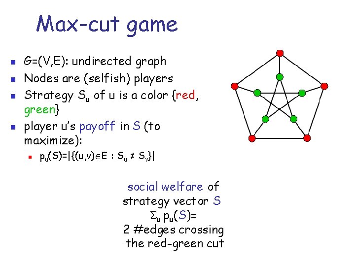 Max-cut game n n G=(V, E): undirected graph Nodes are (selfish) players Strategy Su