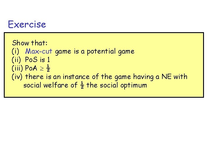 Exercise Show that: (i) Max-cut game is a potential game (ii) Po. S is