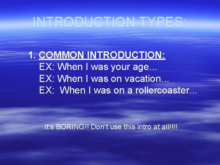 INTRODUCTION TYPES: 1. COMMON INTRODUCTION: EX: When I was your age. . . EX: