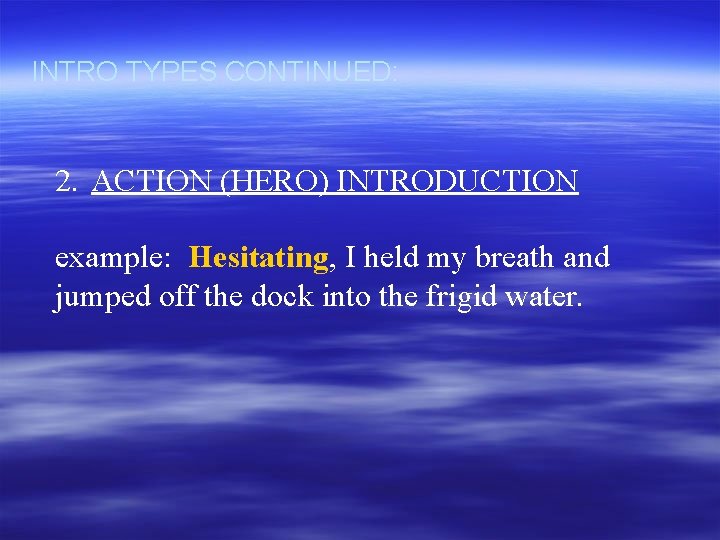 INTRO TYPES CONTINUED: 2. ACTION (HERO) INTRODUCTION example: Hesitating, I held my breath and