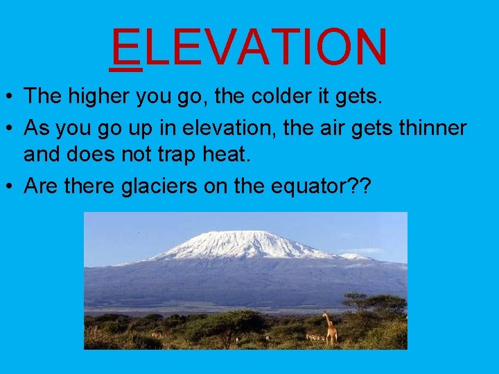 ELEVATION • The higher you go, the colder it gets. • As you go