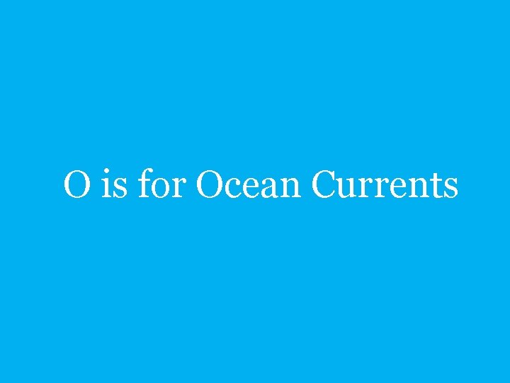 O is for Ocean Currents 