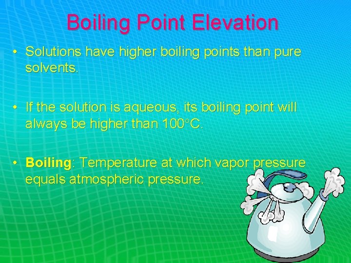 Boiling Point Elevation • Solutions have higher boiling points than pure solvents. • If