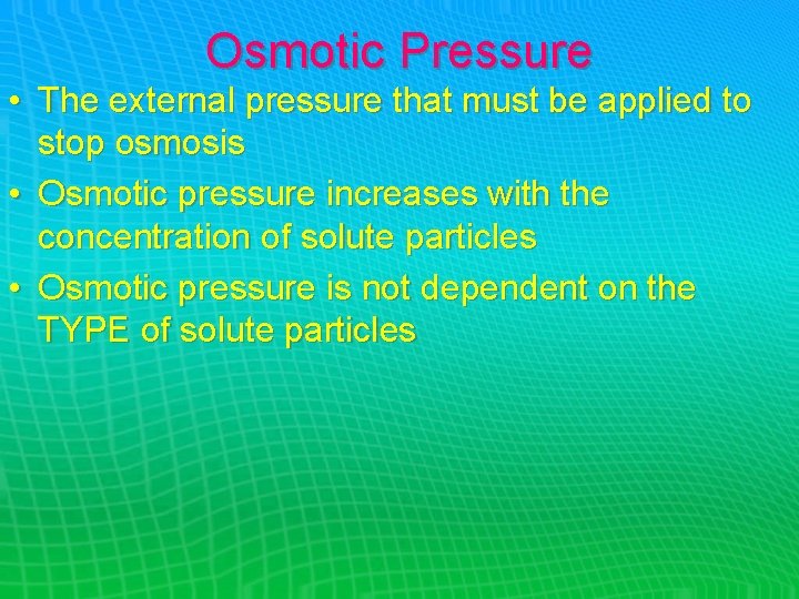 Osmotic Pressure • The external pressure that must be applied to stop osmosis •