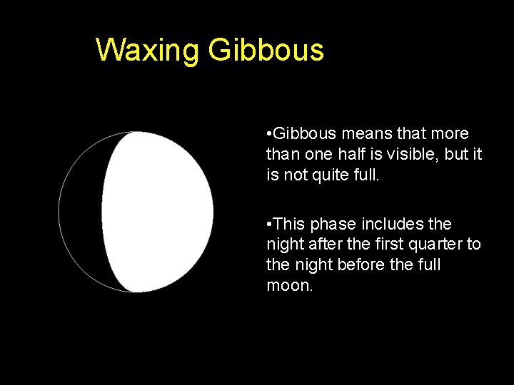 Waxing Gibbous • Gibbous means that more than one half is visible, but it