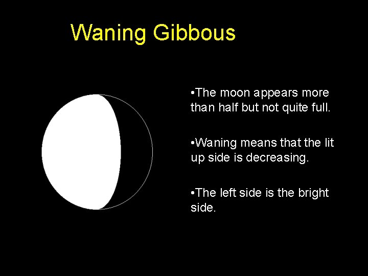 Waning Gibbous • The moon appears more than half but not quite full. •