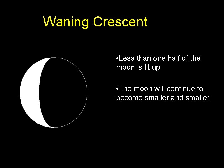Waning Crescent • Less than one half of the moon is lit up. •