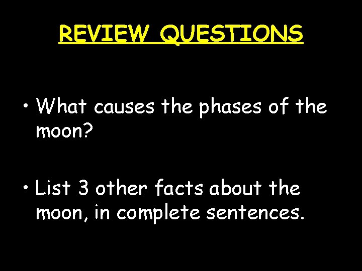REVIEW QUESTIONS • What causes the phases of the moon? • List 3 other
