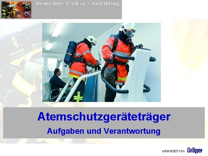 Atemschutz Lexikon - Ausbildung Atemschutzgeräteträger Aufgaben und Verantwortung unterstützt von 