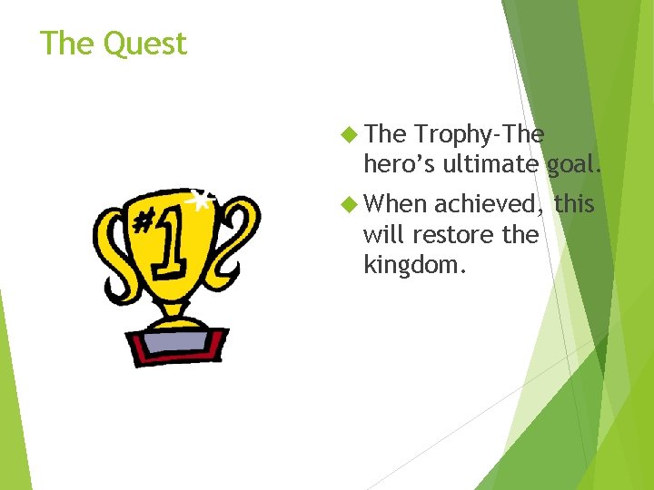 The Quest The Trophy-The hero’s ultimate goal. When achieved, this will restore the kingdom.