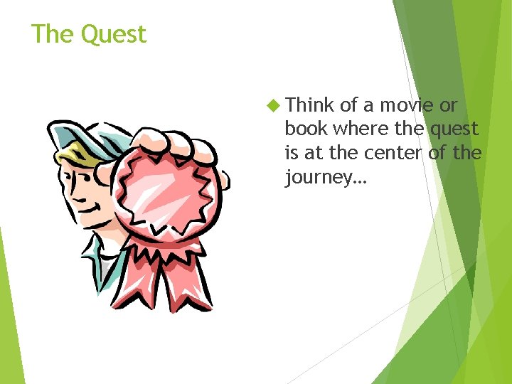 The Quest Think of a movie or book where the quest is at the