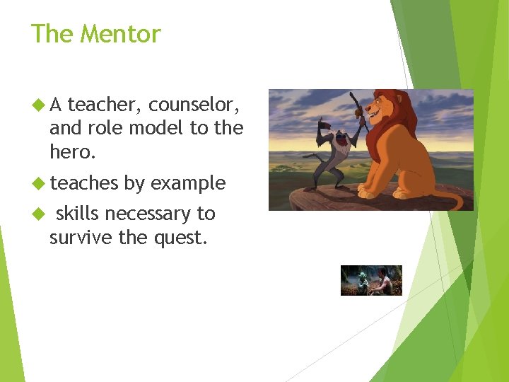 The Mentor A teacher, counselor, and role model to the hero. teaches by example