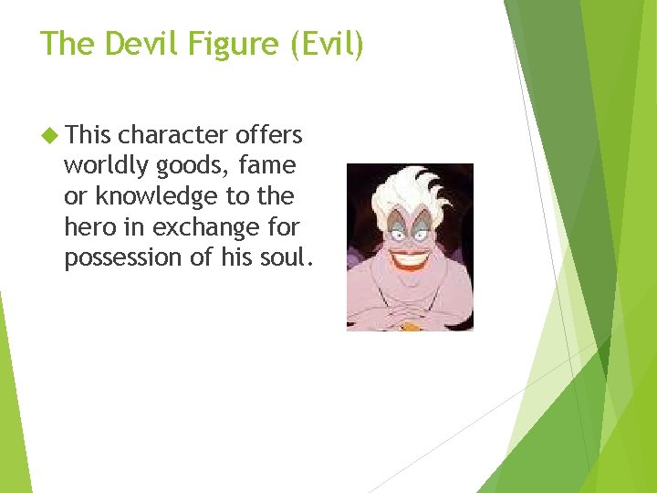 The Devil Figure (Evil) This character offers worldly goods, fame or knowledge to the