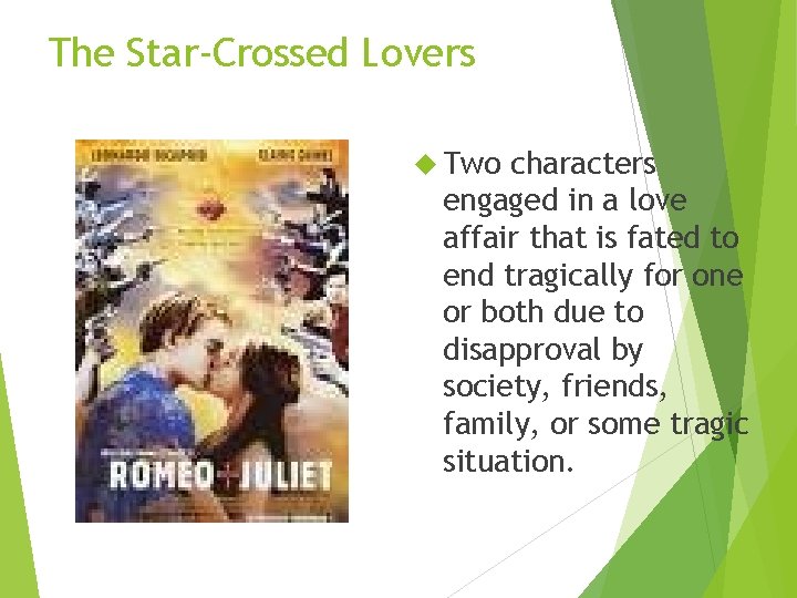 The Star-Crossed Lovers Two characters engaged in a love affair that is fated to