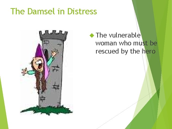 The Damsel in Distress The vulnerable woman who must be rescued by the hero