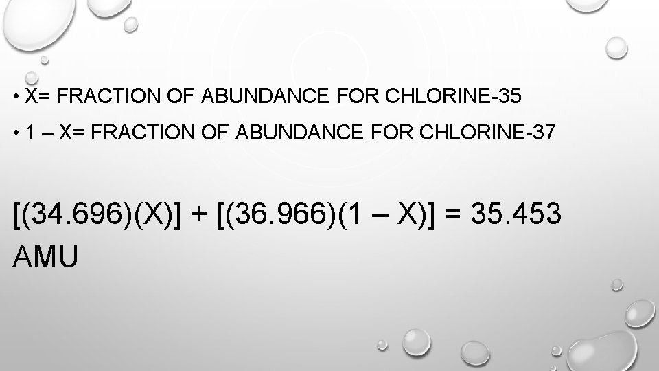  • X= FRACTION OF ABUNDANCE FOR CHLORINE-35 • 1 – X= FRACTION OF