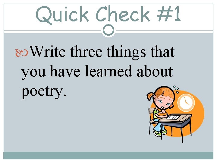 Quick Check #1 Write three things that you have learned about poetry. 