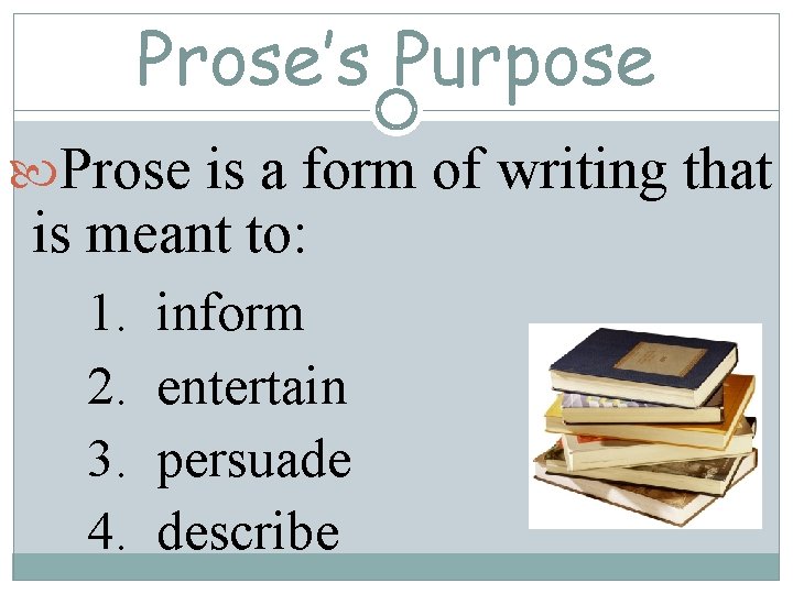 Prose’s Purpose Prose is a form of writing that is meant to: 1. 2.