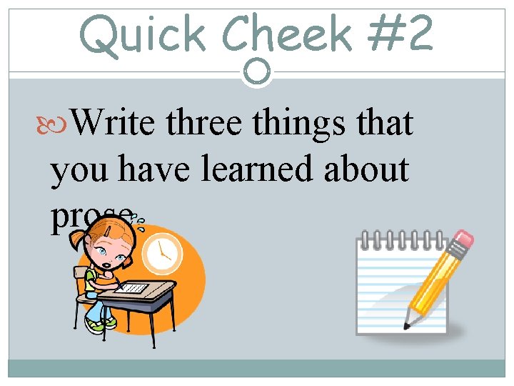 Quick Cheek #2 Write three things that you have learned about prose. 
