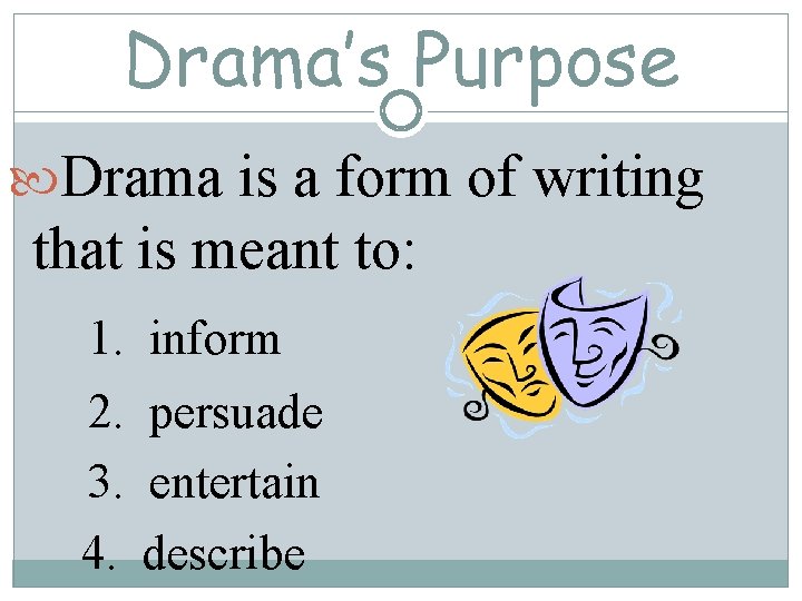 Drama’s Purpose Drama is a form of writing that is meant to: 1. 2.