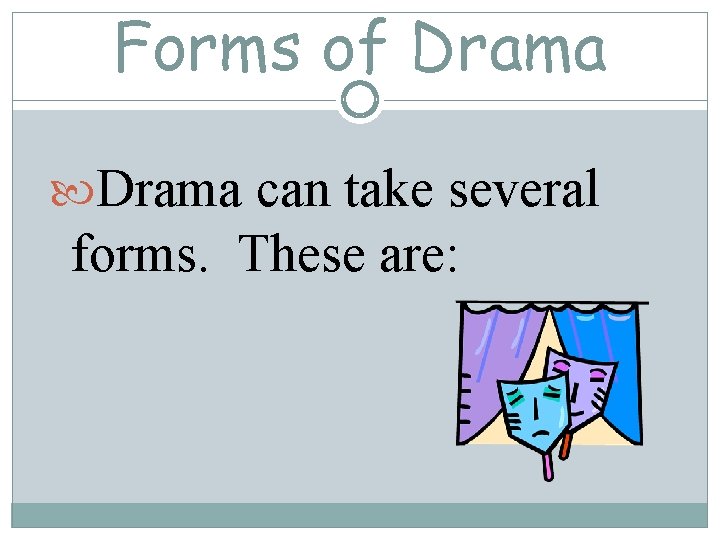 Forms of Drama can take several forms. These are: 