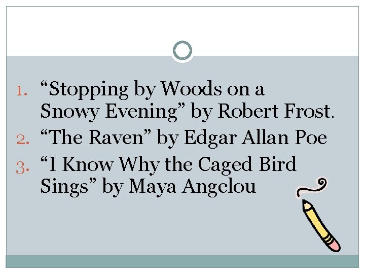 1. “Stopping by Woods on a Snowy Evening” by Robert Frost. 2. “The Raven”