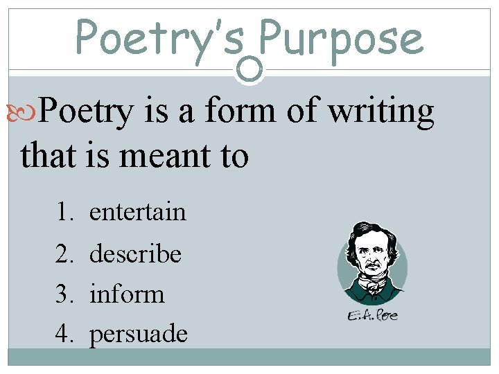 Poetry’s Purpose Poetry is a form of writing that is meant to 1. entertain