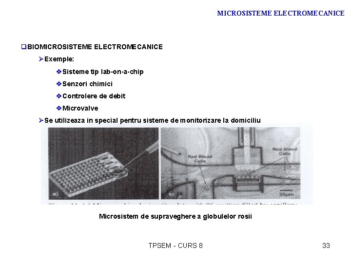 MICROSISTEME ELECTROMECANICE q. BIOMICROSISTEME ELECTROMECANICE ØExemple: v. Sisteme tip lab-on-a-chip v. Senzori chimici v.