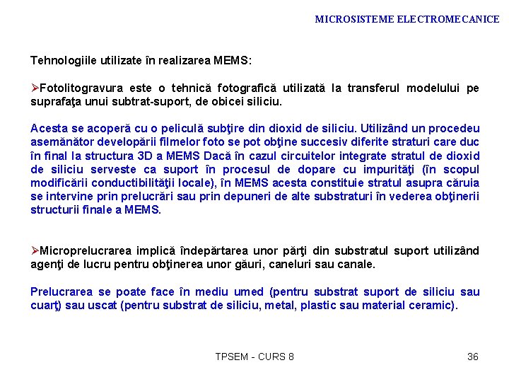 MICROSISTEME ELECTROMECANICE Tehnologiile utilizate în realizarea MEMS: ØFotolitogravura este o tehnică fotografică utilizată la