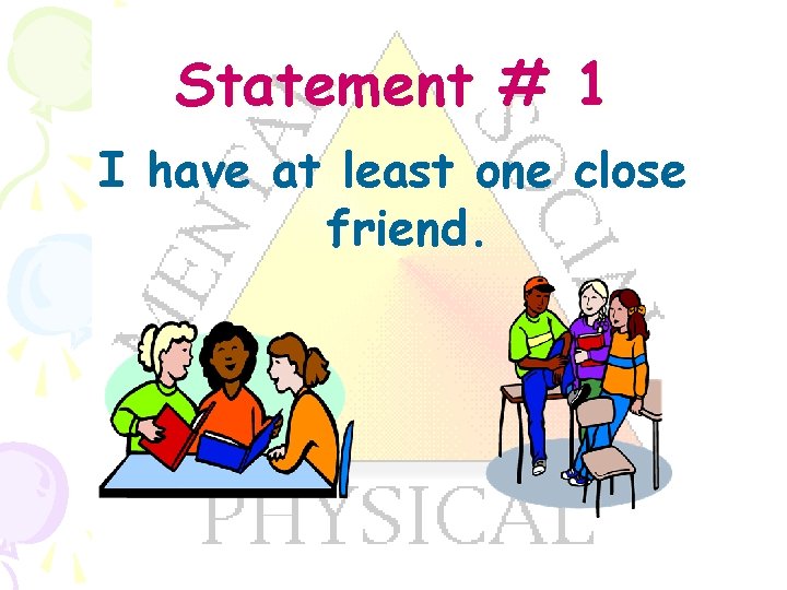 Statement # 1 I have at least one close friend. 