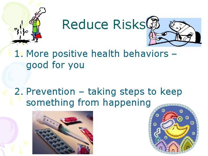 Reduce Risks 1. More positive health behaviors – good for you 2. Prevention –