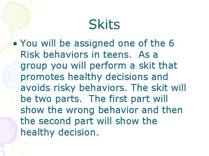 Skits • You will be assigned one of the 6 Risk behaviors in teens.