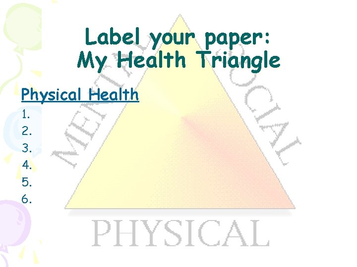 Label your paper: My Health Triangle Physical Health 1. 2. 3. 4. 5. 6.