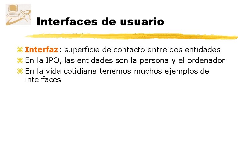 Interfaces de usuario z Interfaz: superficie de contacto entre dos entidades z En la