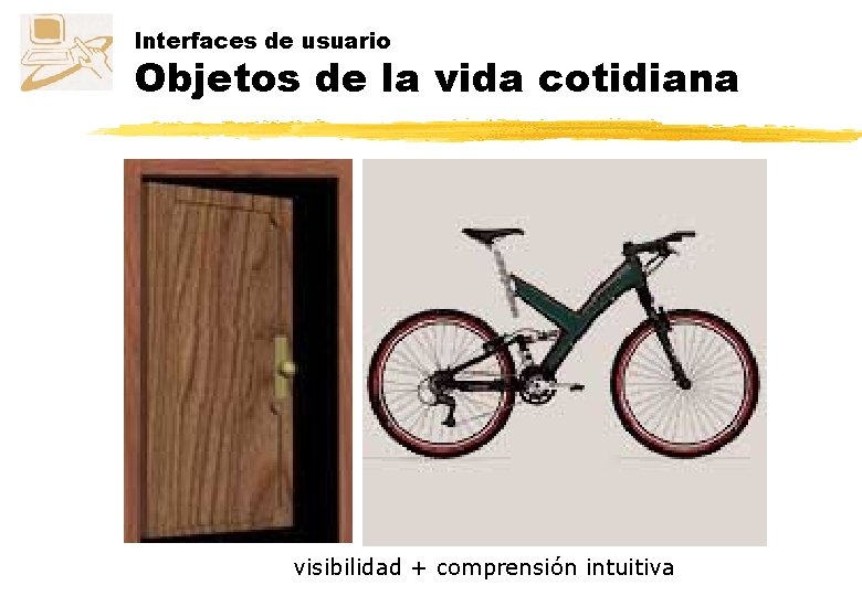 Interfaces de usuario Objetos de la vida cotidiana visibilidad + comprensión intuitiva 