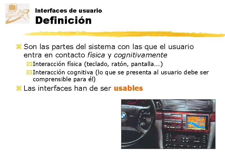 Interfaces de usuario Definición z Son las partes del sistema con las que el