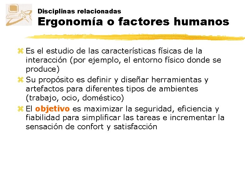 Disciplinas relacionadas Ergonomía o factores humanos z Es el estudio de las características físicas