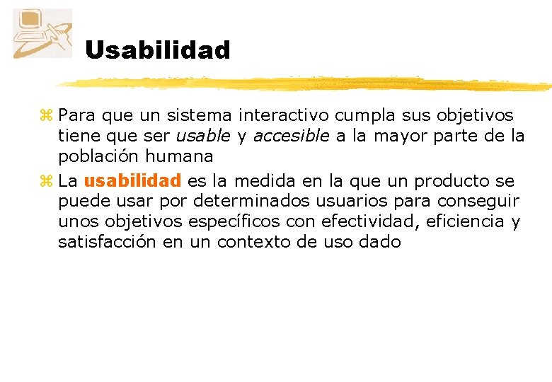 Usabilidad z Para que un sistema interactivo cumpla sus objetivos tiene que ser usable