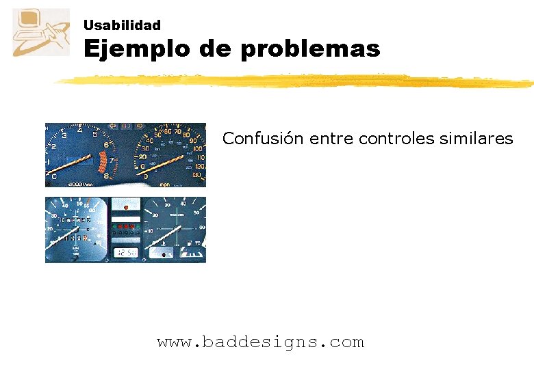 Usabilidad Ejemplo de problemas Confusión entre controles similares www. baddesigns. com 